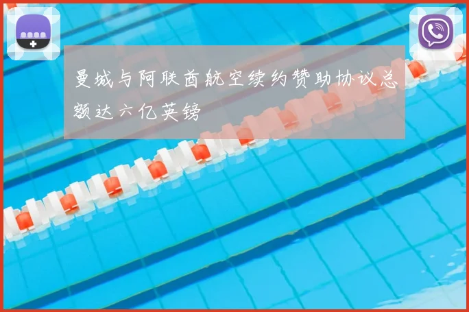 曼城与阿联酋航空续约赞助协议总额达六亿英镑