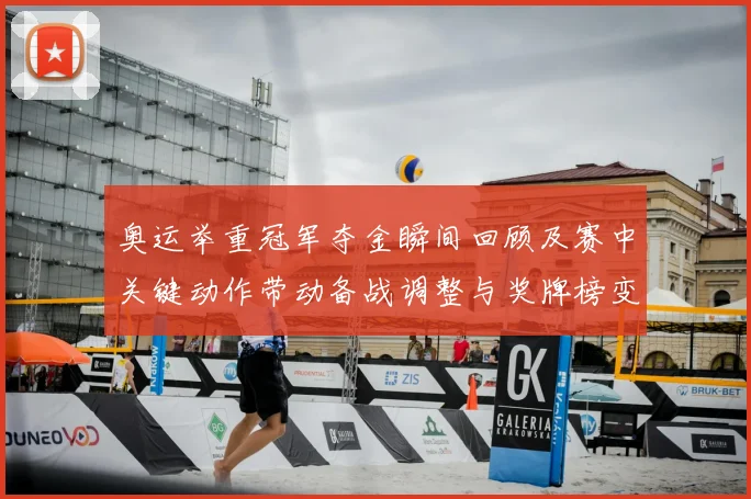 奥运举重冠军夺金瞬间回顾及赛中关键动作带动备战调整与奖牌榜变化